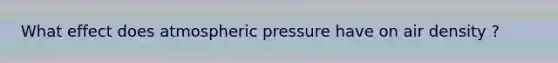 What effect does atmospheric pressure have on air density ?