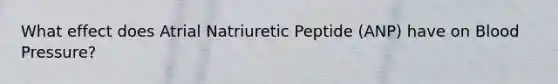 What effect does Atrial Natriuretic Peptide (ANP) have on Blood Pressure?