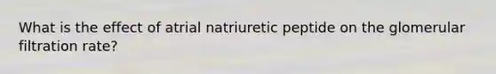 What is the effect of atrial natriuretic peptide on the glomerular filtration rate?