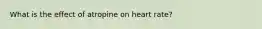 What is the effect of atropine on heart rate?