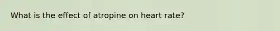 What is the effect of atropine on heart rate?