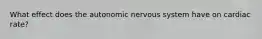 What effect does the autonomic nervous system have on cardiac rate?