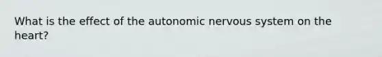 What is the effect of the autonomic nervous system on the heart?