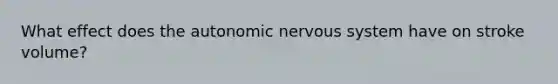 What effect does the autonomic nervous system have on stroke volume?