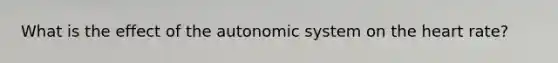 What is the effect of the autonomic system on the heart rate?
