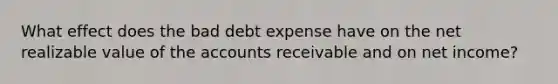 What effect does the bad debt expense have on the net realizable value of the accounts receivable and on net income?