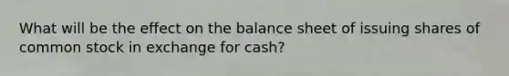 What will be the effect on the balance sheet of issuing shares of common stock in exchange for cash?