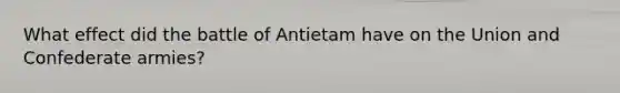 What effect did the battle of Antietam have on the Union and Confederate armies?