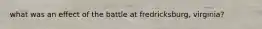 what was an effect of the battle at fredricksburg, virginia?