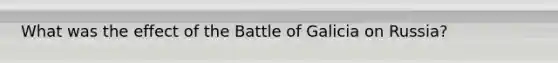 What was the effect of the Battle of Galicia on Russia?