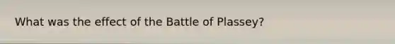 What was the effect of the Battle of Plassey?