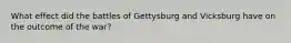 What effect did the battles of Gettysburg and Vicksburg have on the outcome of the war?