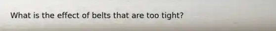 What is the effect of belts that are too tight?