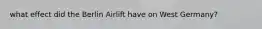 what effect did the Berlin Airlift have on West Germany?