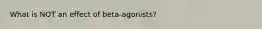 What is NOT an effect of beta-agonists?