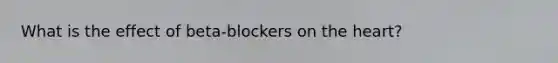 What is the effect of beta-blockers on the heart?