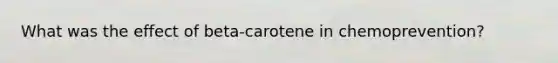 What was the effect of beta-carotene in chemoprevention?