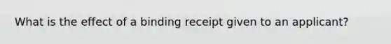 What is the effect of a binding receipt given to an applicant?