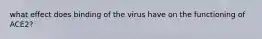 what effect does binding of the virus have on the functioning of ACE2?