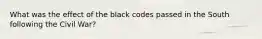 What was the effect of the black codes passed in the South following the Civil War?