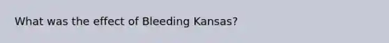 What was the effect of Bleeding Kansas?