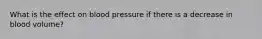 What is the effect on blood pressure if there is a decrease in blood volume?