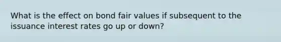 What is the effect on bond fair values if subsequent to the issuance interest rates go up or down?