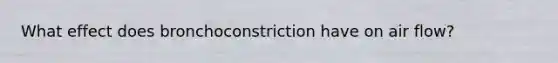 What effect does bronchoconstriction have on air flow?