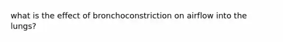 what is the effect of bronchoconstriction on airflow into the lungs?