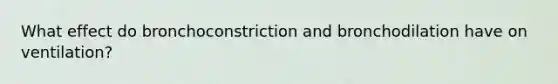 What effect do bronchoconstriction and bronchodilation have on ventilation?