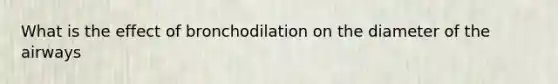 What is the effect of bronchodilation on the diameter of the airways