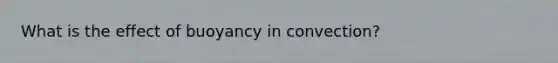 What is the effect of buoyancy in convection?