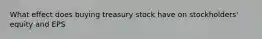 What effect does buying treasury stock have on stockholders' equity and EPS