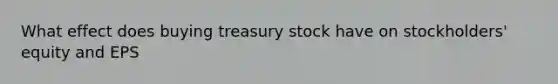 What effect does buying treasury stock have on stockholders' equity and EPS