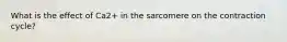 What is the effect of Ca2+ in the sarcomere on the contraction cycle?