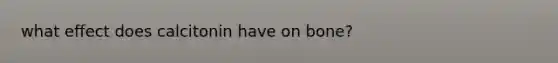 what effect does calcitonin have on bone?