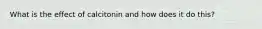 What is the effect of calcitonin and how does it do this?