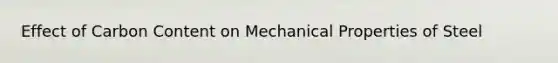 Effect of Carbon Content on Mechanical Properties of Steel