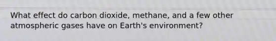 What effect do carbon dioxide, methane, and a few other atmospheric gases have on Earth's environment?