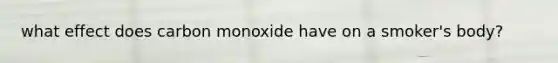 what effect does carbon monoxide have on a smoker's body?