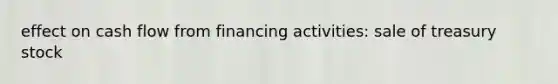 effect on cash flow from financing activities: sale of treasury stock