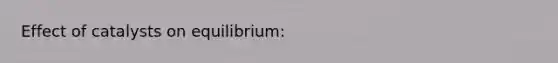 Effect of catalysts on equilibrium: