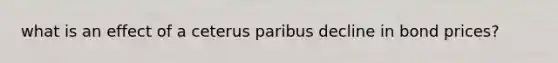 what is an effect of a ceterus paribus decline in bond prices?