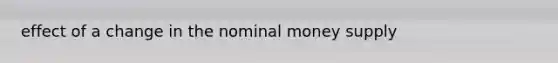 effect of a change in the nominal money supply