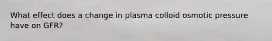 What effect does a change in plasma colloid osmotic pressure have on GFR?