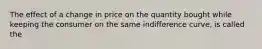 The effect of a change in price on the quantity bought while keeping the consumer on the same indifference curve, is called the