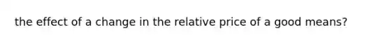 the effect of a change in the relative price of a good means?