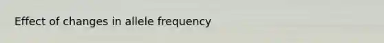 Effect of changes in allele frequency