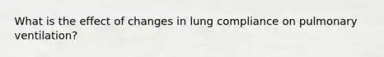 What is the effect of changes in lung compliance on pulmonary ventilation?