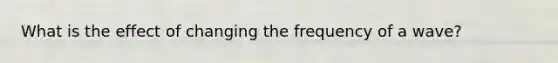 What is the effect of changing the frequency of a wave?